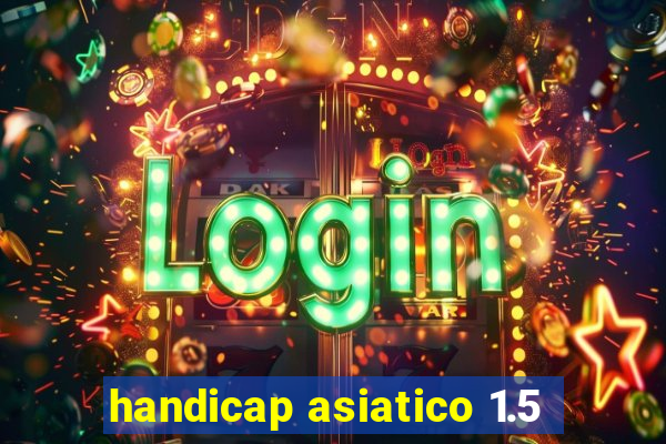 handicap asiatico 1.5